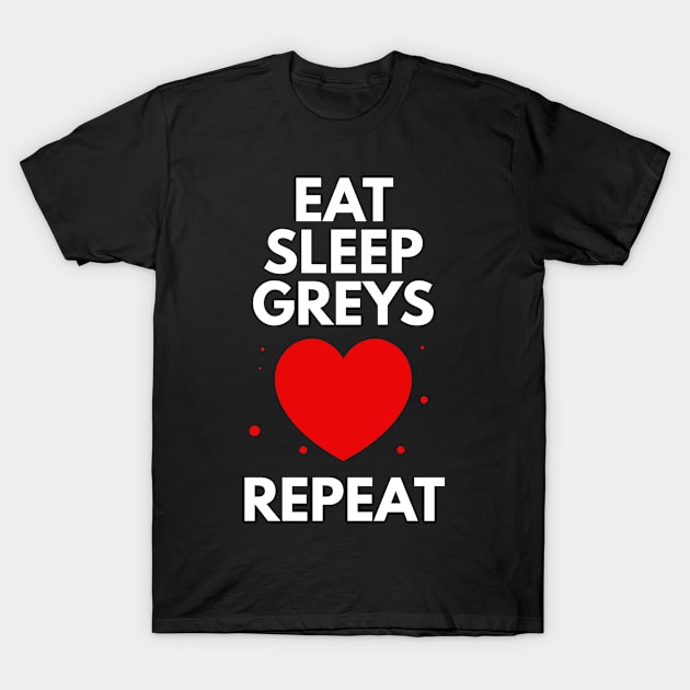 Eat Sleep Greys T-Shirt by BloodLine